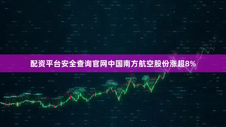 配资平台安全查询官网中国南方航空股份涨超8%