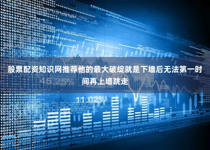 股票配资知识网推荐他的最大破绽就是下墙后无法第一时间再上墙跳走