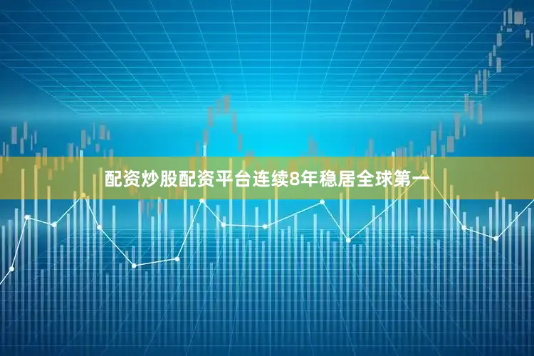 配资炒股配资平台连续8年稳居全球第一