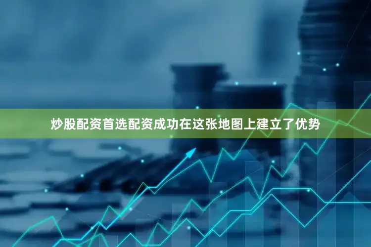 炒股配资首选配资成功在这张地图上建立了优势