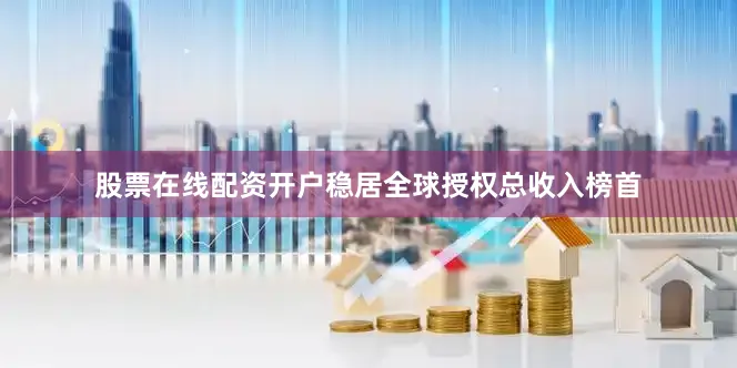 股票在线配资开户稳居全球授权总收入榜首