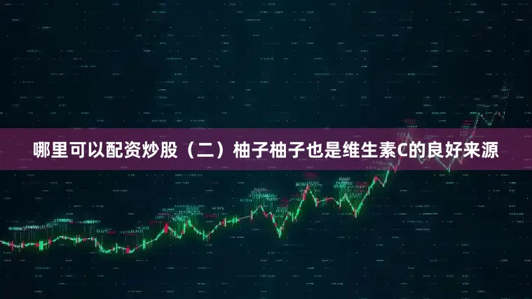 哪里可以配资炒股（二）柚子柚子也是维生素C的良好来源