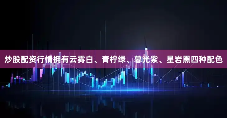 炒股配资行情拥有云雾白、青柠绿、暮光紫、星岩黑四种配色