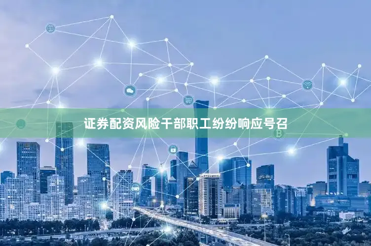 证券配资风险干部职工纷纷响应号召