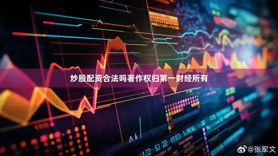 炒股配资合法吗著作权归第一财经所有
