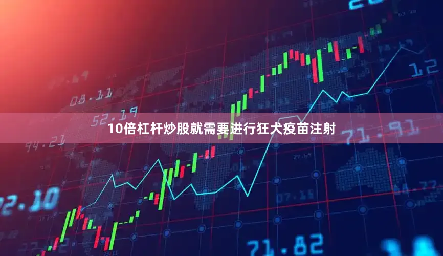 10倍杠杆炒股就需要进行狂犬疫苗注射